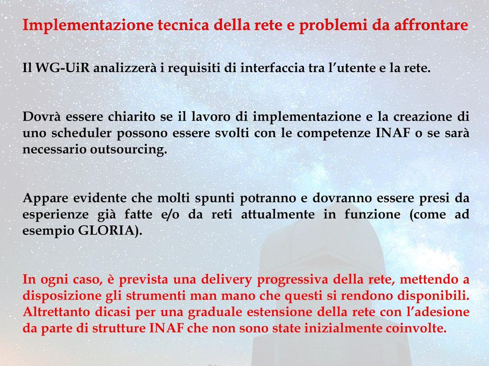 Appare evidente che molti spunti potranno e dovranno essere presi da esperienze già fatte e/o da reti attualmente in funzione (come ad esempio GLORIA).