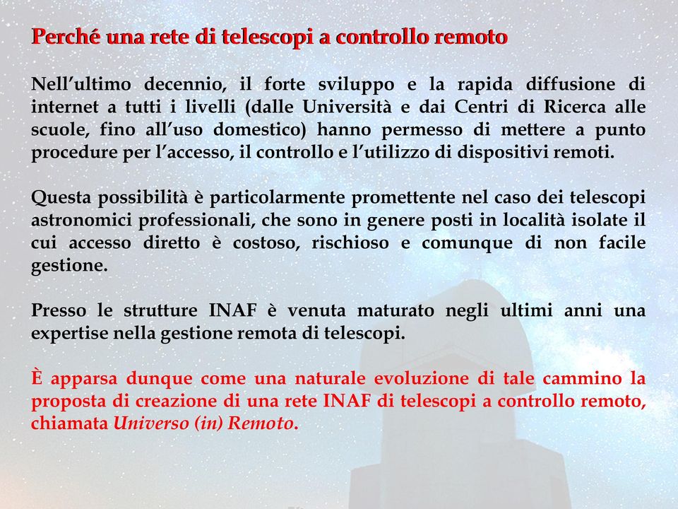 Questa possibilità è particolarmente promettente nel caso dei telescopi astronomici professionali, che sono in genere posti in località isolate il cui accesso diretto è costoso, rischioso e comunque