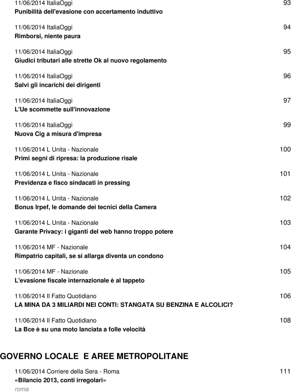 segni di ripresa: la produzione risale 11/06/2014 L Unita - Nazionale Previdenza e fisco sindacati in pressing 11/06/2014 L Unita - Nazionale Bonus Irpef, le domande dei tecnici della Camera