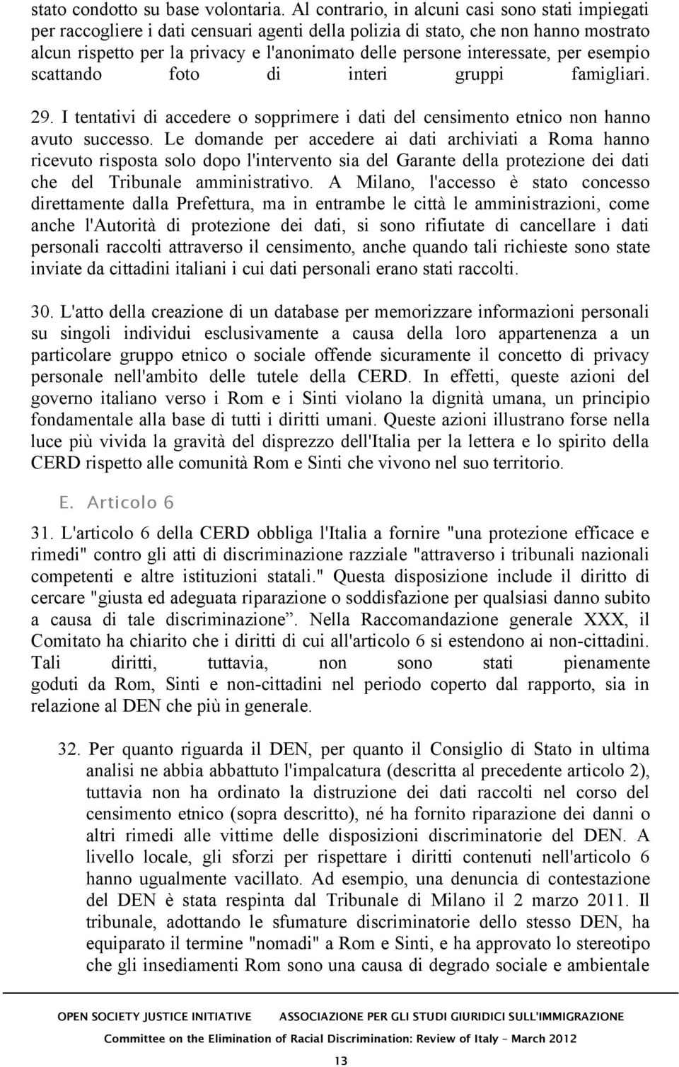 interessate, per esempio scattando foto di interi gruppi famigliari. 29. I tentativi di accedere o sopprimere i dati del censimento etnico non hanno avuto successo.