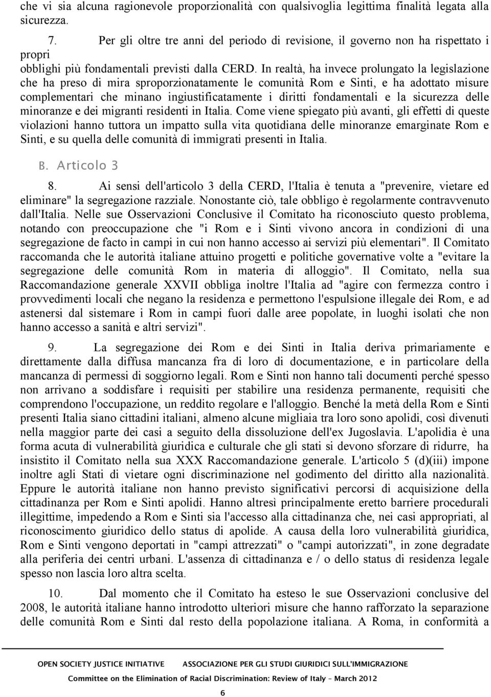 In realtà, ha invece prolungato la legislazione che ha preso di mira sproporzionatamente le comunità Rom e Sinti, e ha adottato misure complementari che minano ingiustificatamente i diritti