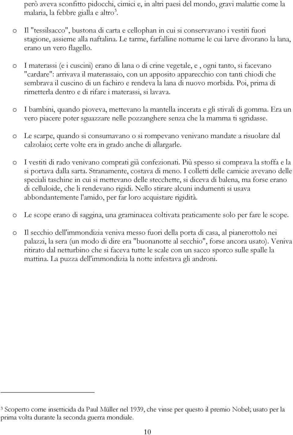 Le tarme, farfalline notturne le cui larve divorano la lana, erano un vero flagello.