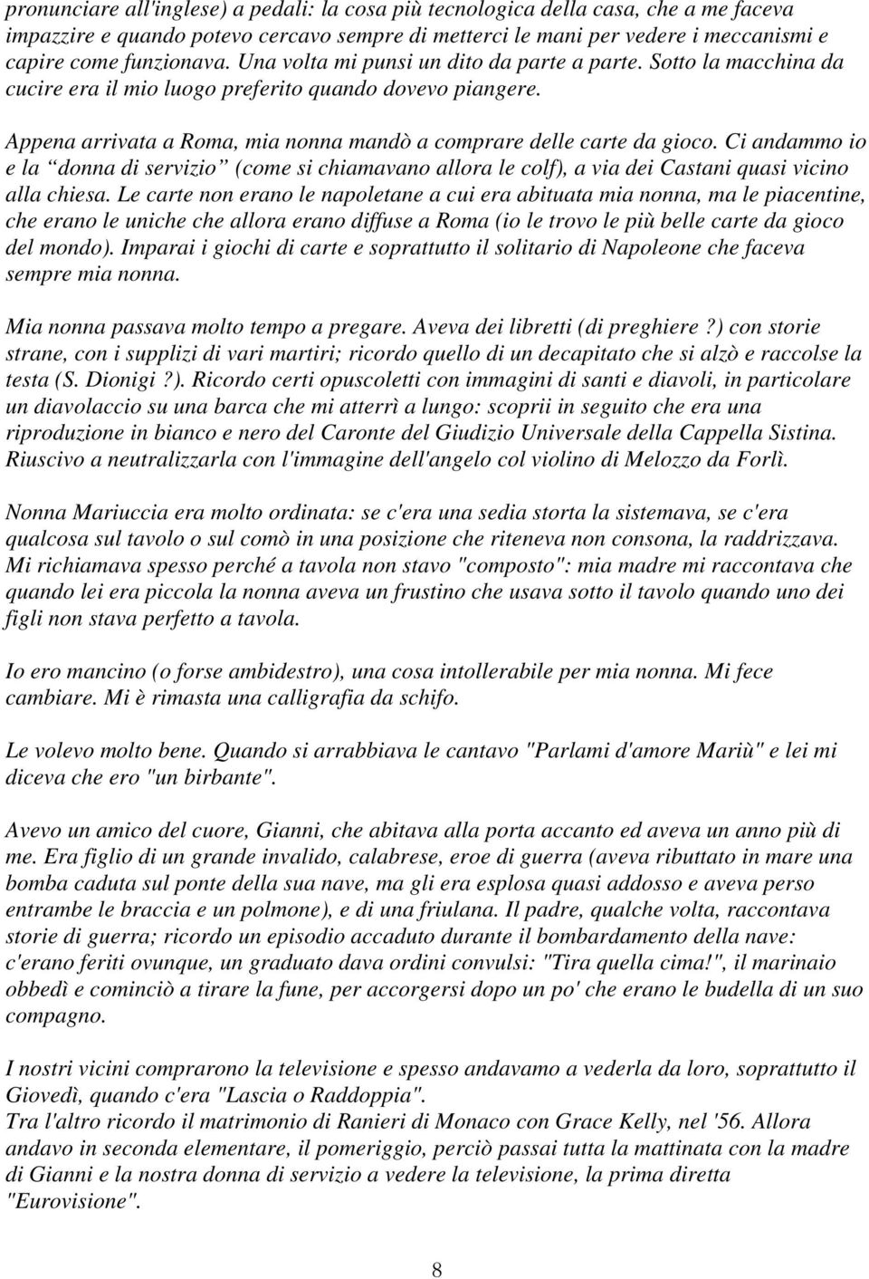 Ci andammo io e la donna di servizio (come si chiamavano allora le colf), a via dei Castani quasi vicino alla chiesa.