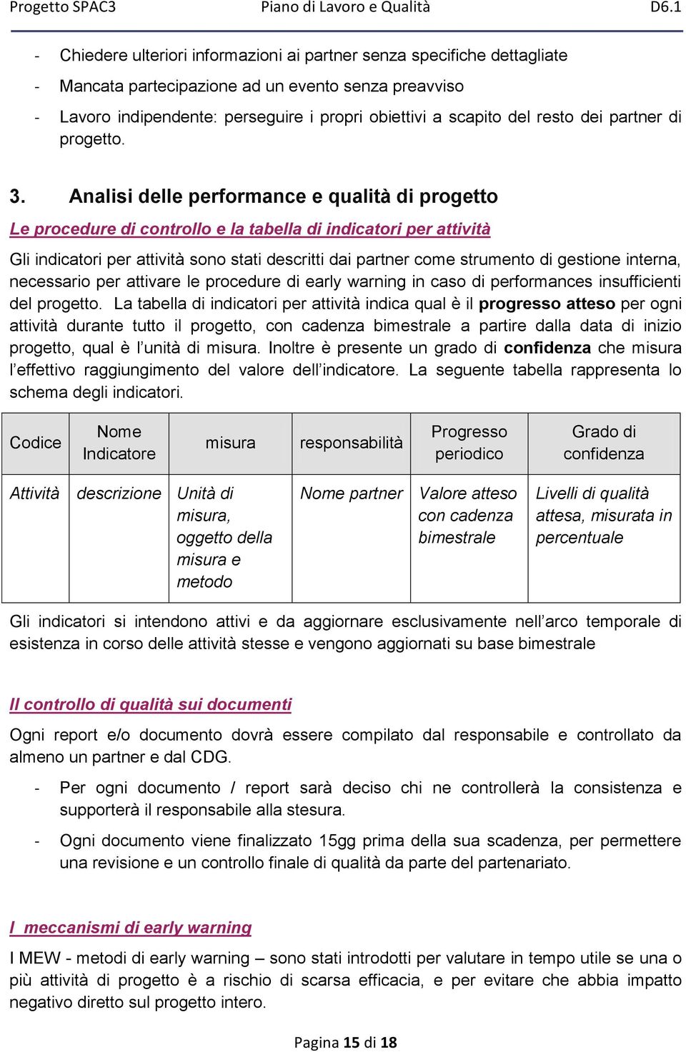 Analisi delle performance e qualità di progetto Le procedure di controllo e la tabella di indicatori per attività Gli indicatori per attività sono stati descritti dai partner come strumento di