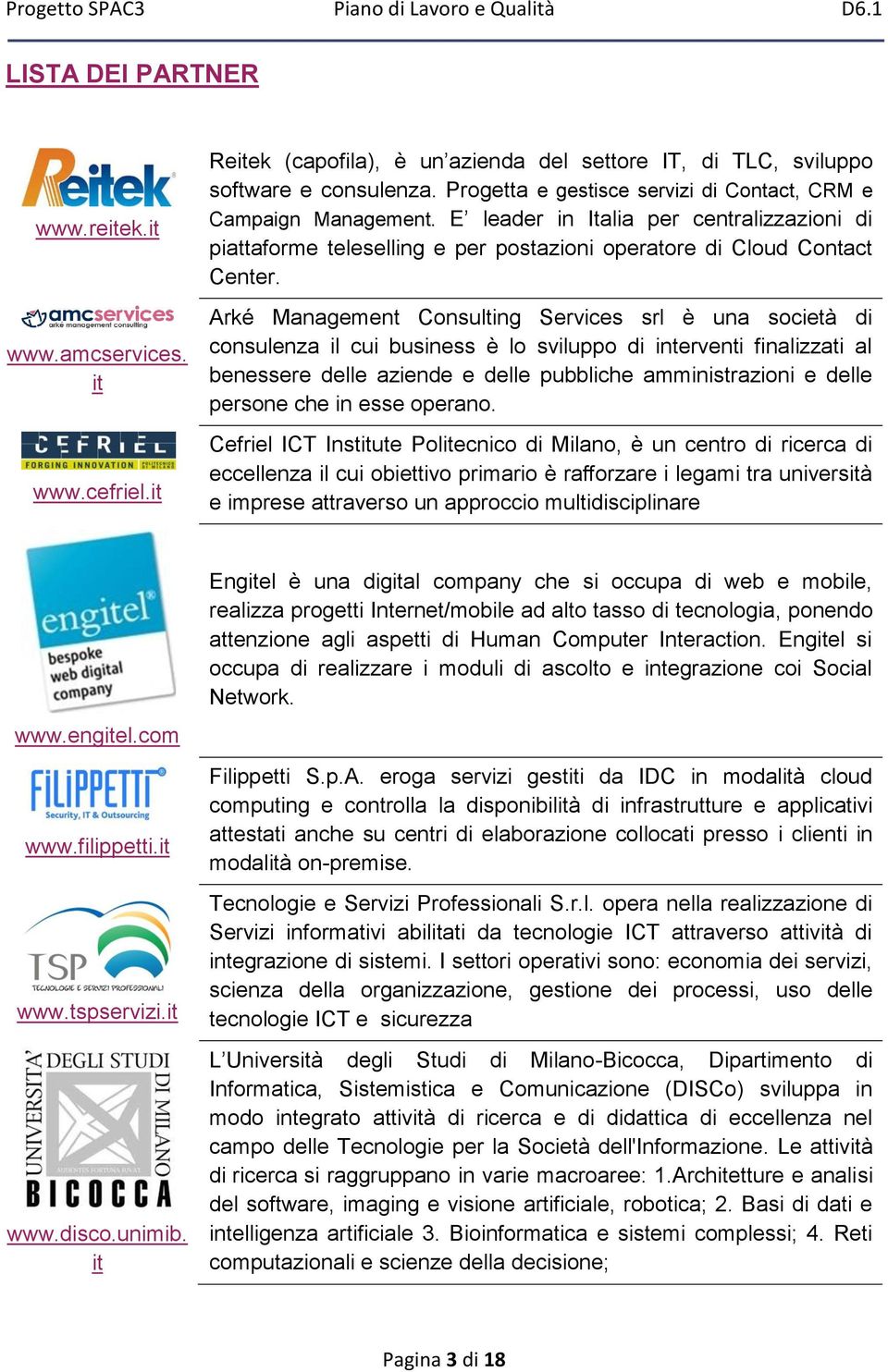 Arké Management Consulting Services srl è una società di consulenza il cui business è lo sviluppo di interventi finalizzati al benessere delle aziende e delle pubbliche amministrazioni e delle