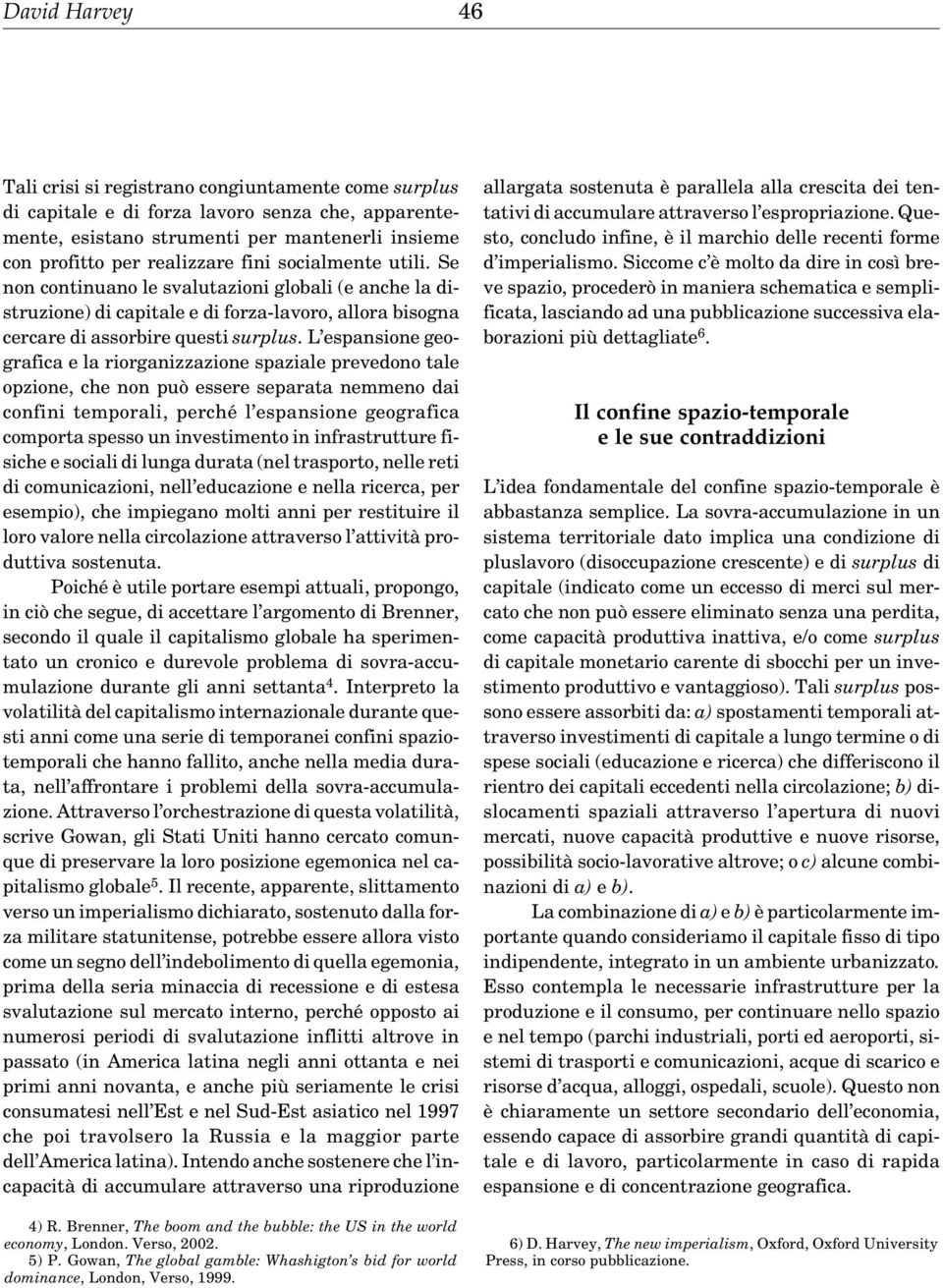 L espansione geografica e la riorganizzazione spaziale prevedono tale opzione, che non può essere separata nemmeno dai confini temporali, perché l espansione geografica comporta spesso un