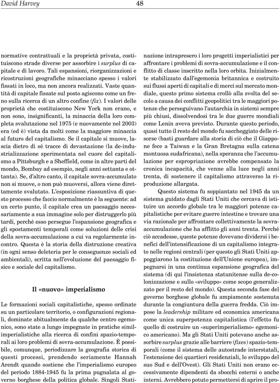 Vaste quantità di capitale fissate sul posto agiscono come un freno sulla ricerca di un altro confine (fix).