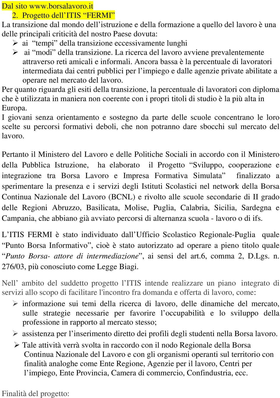 eccessivamente lunghi ai modi della transizione. La ricerca del lavoro avviene prevalentemente attraverso reti amicali e informali.