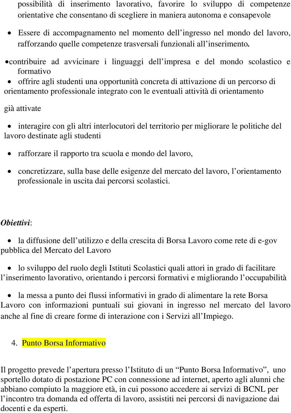 contribuire ad avvicinare i linguaggi dell impresa e del mondo scolastico e formativo offrire agli studenti una opportunità concreta di attivazione di un percorso di orientamento professionale