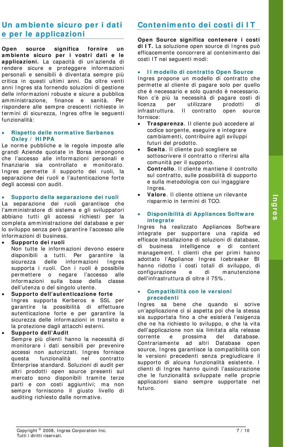 Da oltre venti anni sta fornendo soluzioni di gestione delle informazioni robuste e sicure a pubblica amministrazione, finance e sanità.