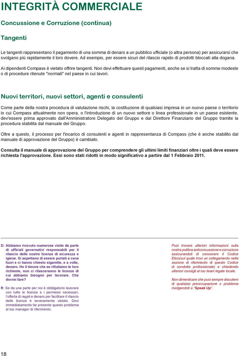 Non devi effettuare questi pagamenti, anche se si tratta di somme modeste o di procedure ritenute "normali" nel paese in cui lavori.