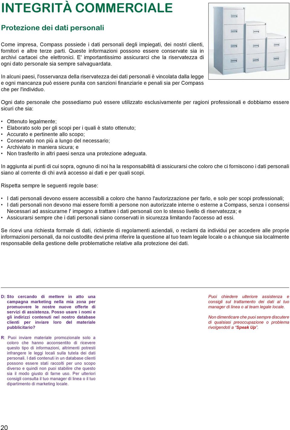 In alcuni paesi, l'osservanza della riservatezza dei dati personali è vincolata dalla legge e ogni mancanza può essere punita con sanzioni finanziarie e penali sia per Compass che per l'individuo.