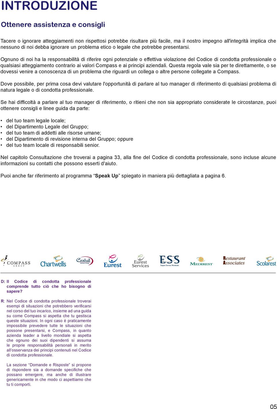 Ognuno di noi ha la responsabilità di riferire ogni potenziale o effettiva violazione del Codice di condotta professionale o qualsiasi atteggiamento contrario ai valori Compass e ai principi