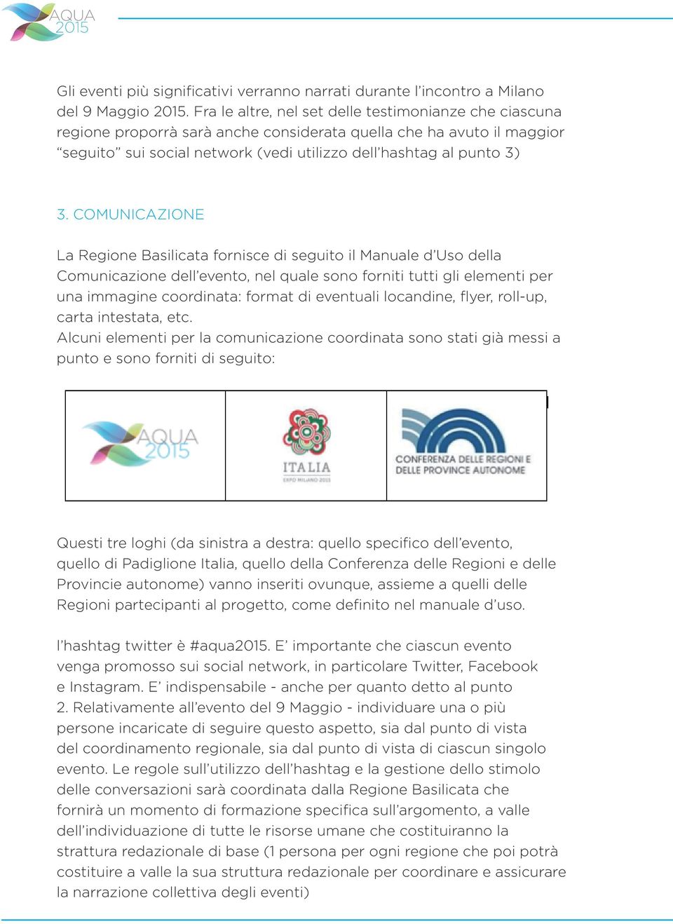 COMUNICAZIONE La Regione Basilicata fornisce di seguito il Manuale d Uso della Comunicazione dell evento, nel quale sono forniti tutti gli elementi per una immagine coordinata: format di eventuali