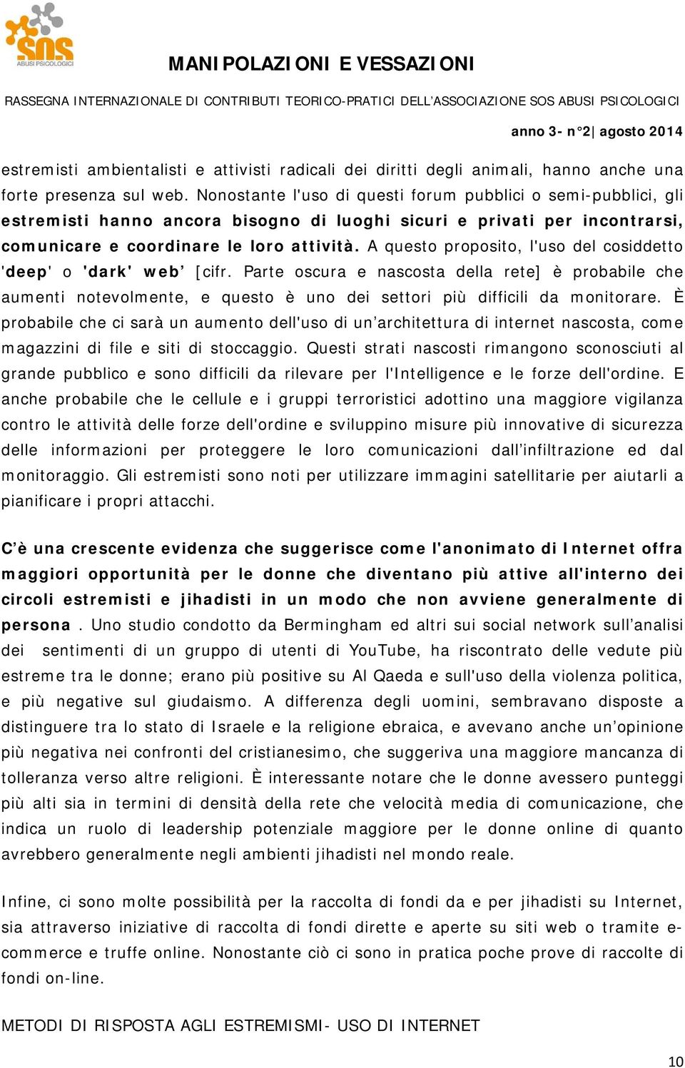 A questo proposito, l'uso del cosiddetto 'deep' o 'dark' web [cifr. Parte oscura e nascosta della rete] è probabile che aumenti notevolmente, e questo è uno dei settori più difficili da monitorare.