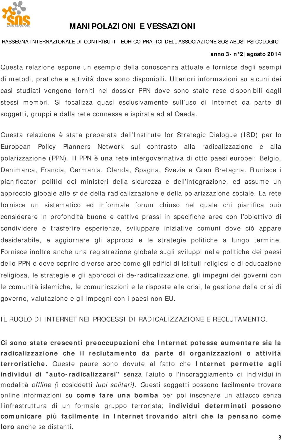 Si focalizza quasi esclusivamente sull uso di Internet da parte di soggetti, gruppi e dalla rete connessa e ispirata ad al Qaeda.