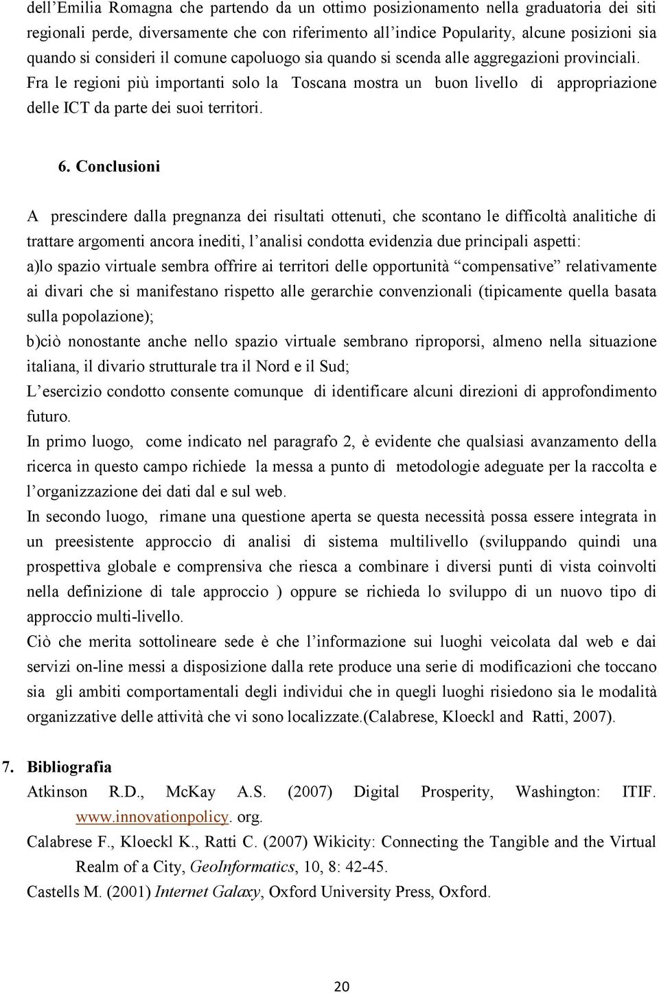 Fra le regioni più importanti solo la Toscana mostra un buon livello di appropriazione delle ICT da parte dei suoi territori. 6.