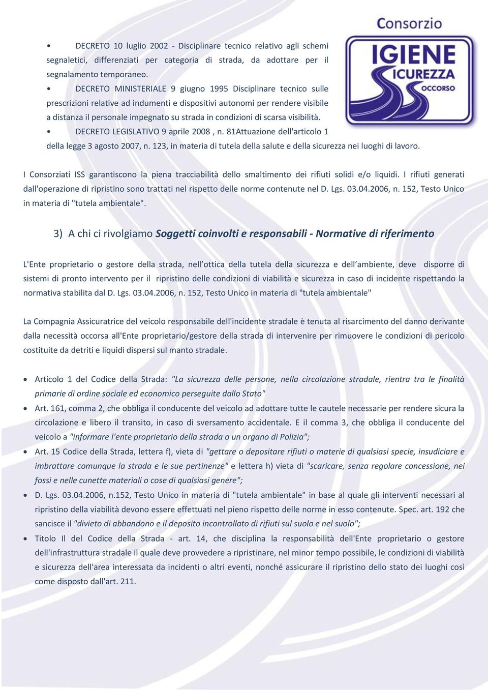 di scarsa visibilità. DECRETO LEGISLATIVO 9 aprile 2008, n. 81Attuazione dell'articolo 1 della legge 3 agosto 2007, n. 123, in materia di tutela della salute e della sicurezza nei luoghi di lavoro.