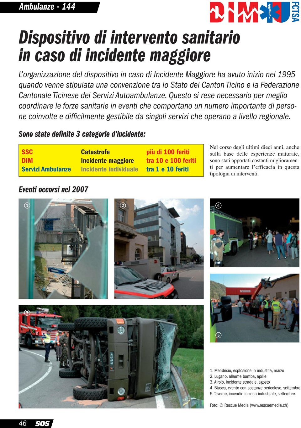 Questo si rese necessario per meglio coordinare le forze sanitarie in eventi che comportano un numero importante di persone coinvolte e difficilmente gestibile da singoli servizi che operano a