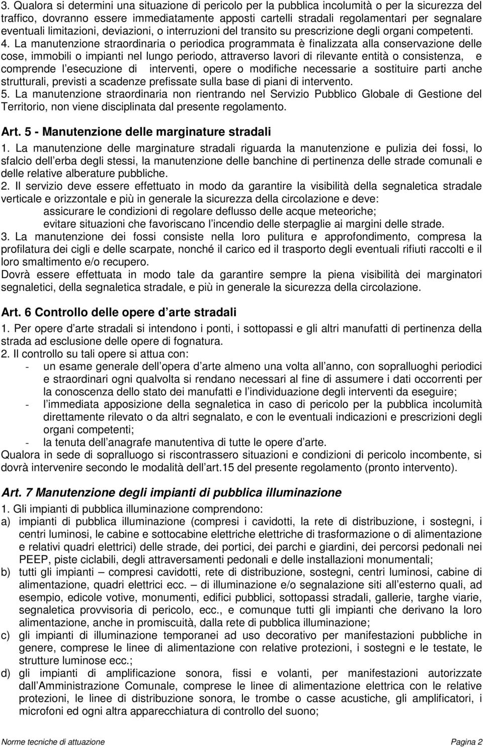 La manutenzione straordinaria o periodica programmata è finalizzata alla conservazione delle cose, immobili o impianti nel lungo periodo, attraverso lavori di rilevante entità o consistenza, e