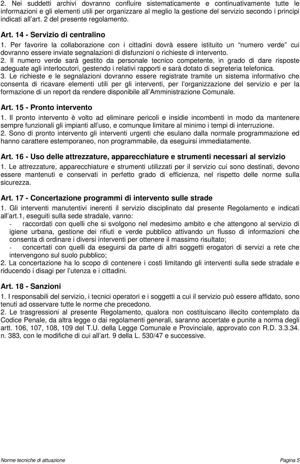 Per favorire la collaborazione con i cittadini dovrà essere istituito un numero verde cui dovranno essere inviate segnalazioni di disfunzioni o richieste di intervento. 2.