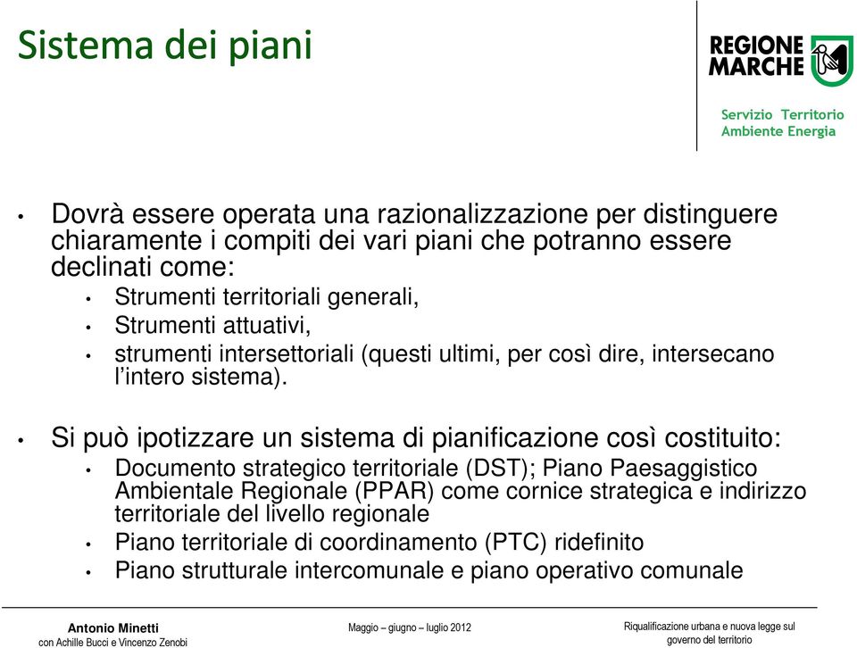 Si può ipotizzare un sistema di pianificazione così costituito: Documento strategico territoriale (DST); Piano Paesaggistico Ambientale Regionale (PPAR)