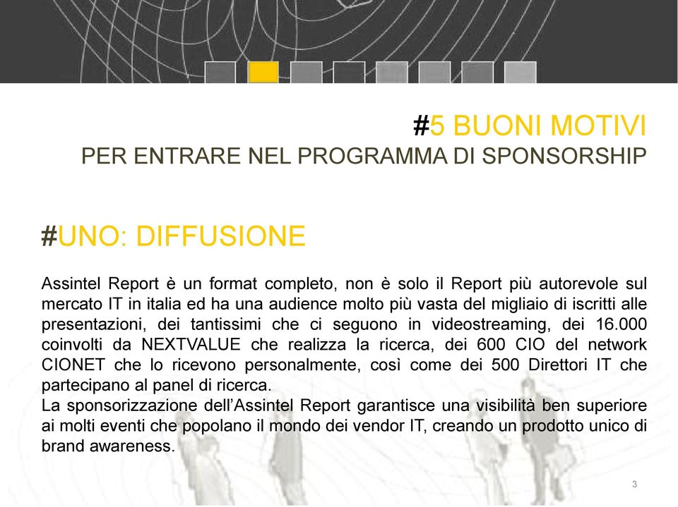 000 coinvolti da NEXTVALUE che realizza la ricerca, dei 600 CIO del network CIONET che lo ricevono personalmente, così come dei 500 Direttori IT che partecipano al