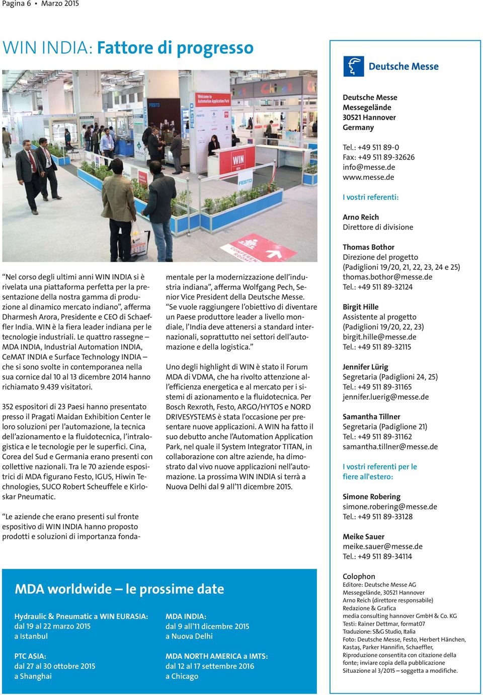 Le quattro rassegne MDA INDIA, Industrial Automation INDIA, CeMAT INDIA e Surface Technology INDIA che si sono svolte in contemporanea nella sua cornice dal 10 al 13 dicembre 2014 hanno richiamato 9.