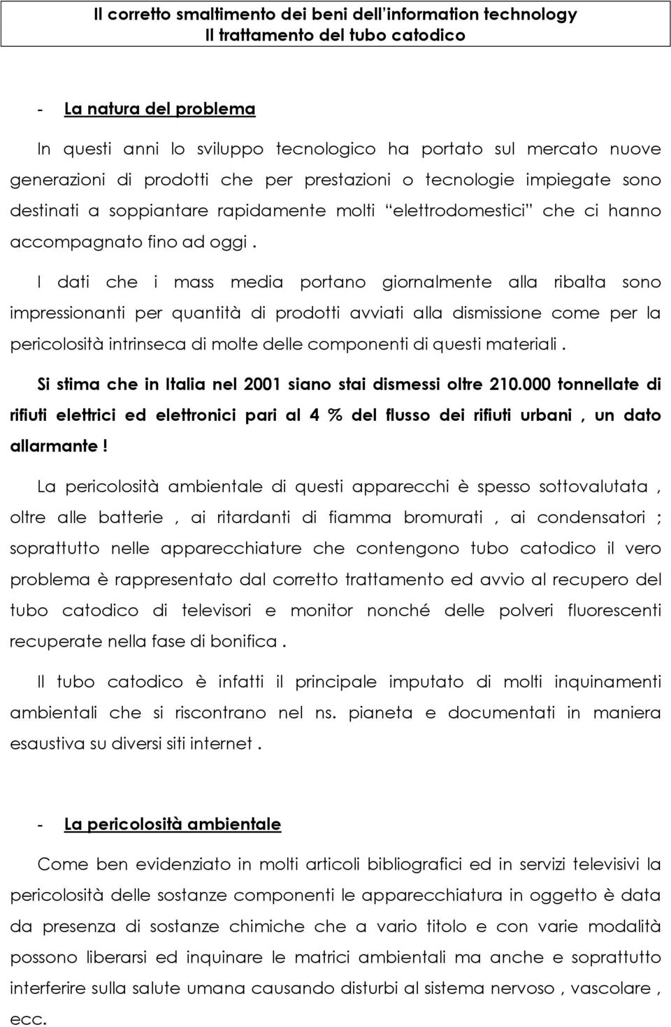 I dati che i mass media portano giornalmente alla ribalta sono impressionanti per quantità di prodotti avviati alla dismissione come per la pericolosità intrinseca di molte delle componenti di questi