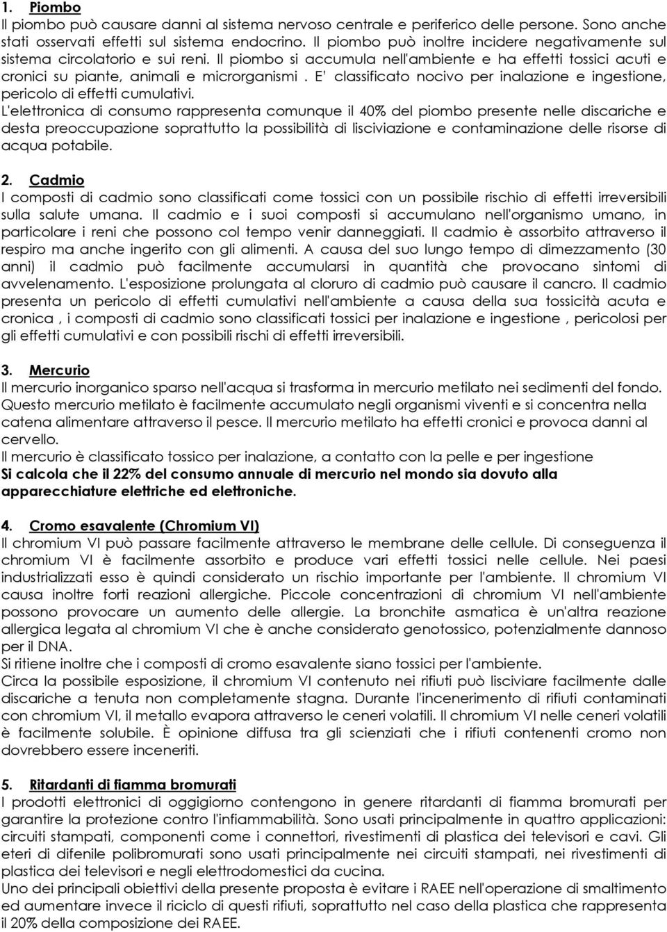 E classificato nocivo per inalazione e ingestione, pericolo di effetti cumulativi.