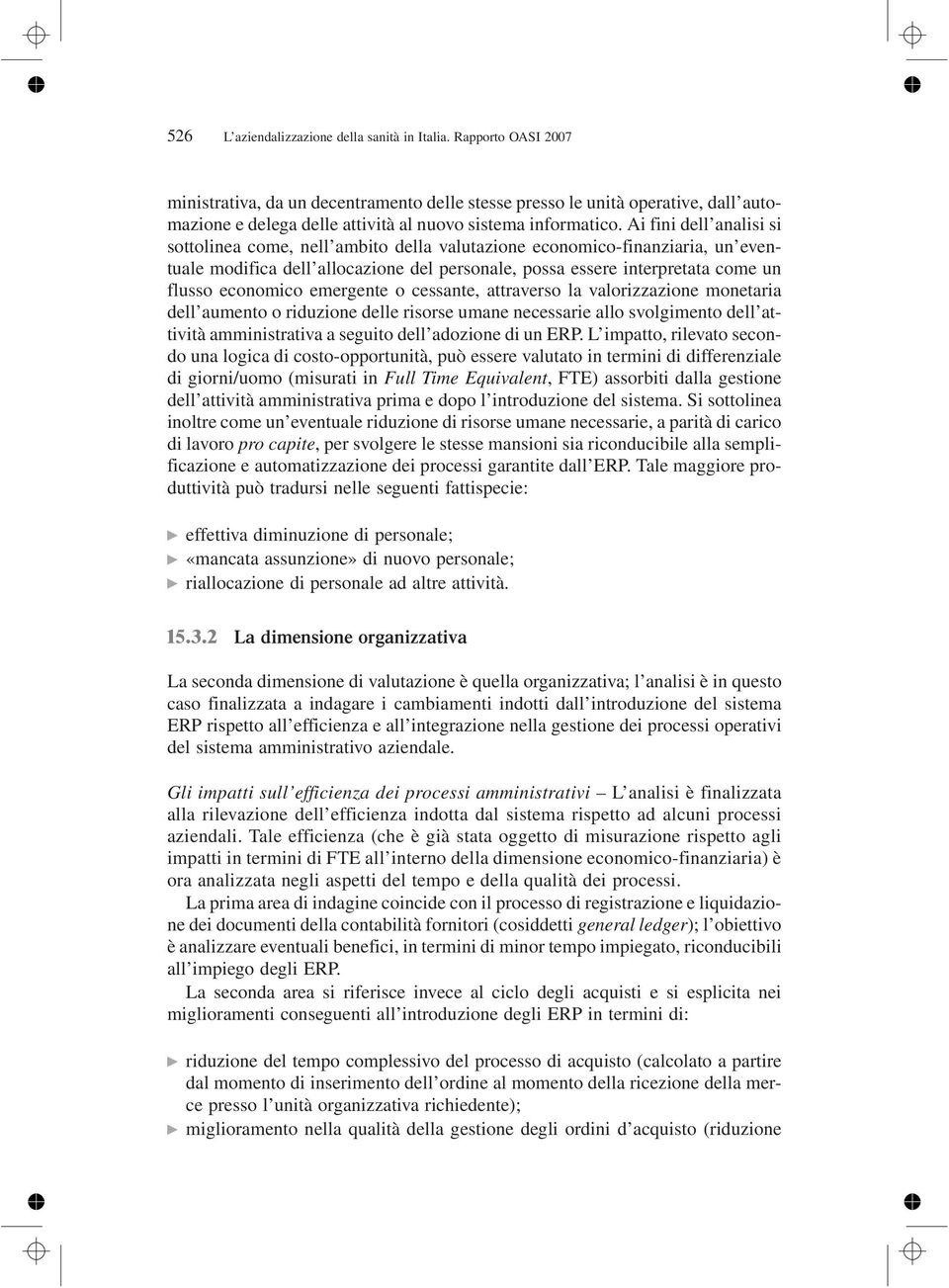 Ai fini dell analisi si sottolinea come, nell ambito della valutazione economico-finanziaria, un eventuale modifica dell allocazione del personale, possa essere interpretata come un flusso economico