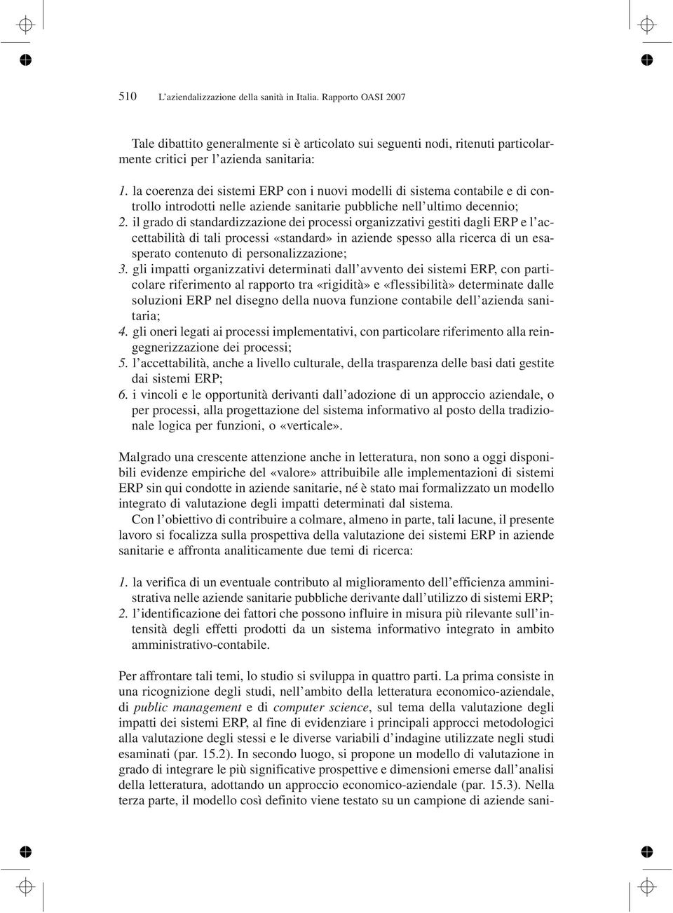 il grado di standardizzazione dei processi organizzativi gestiti dagli ERP e l accettabilità di tali processi «standard» in aziende spesso alla ricerca di un esasperato contenuto di