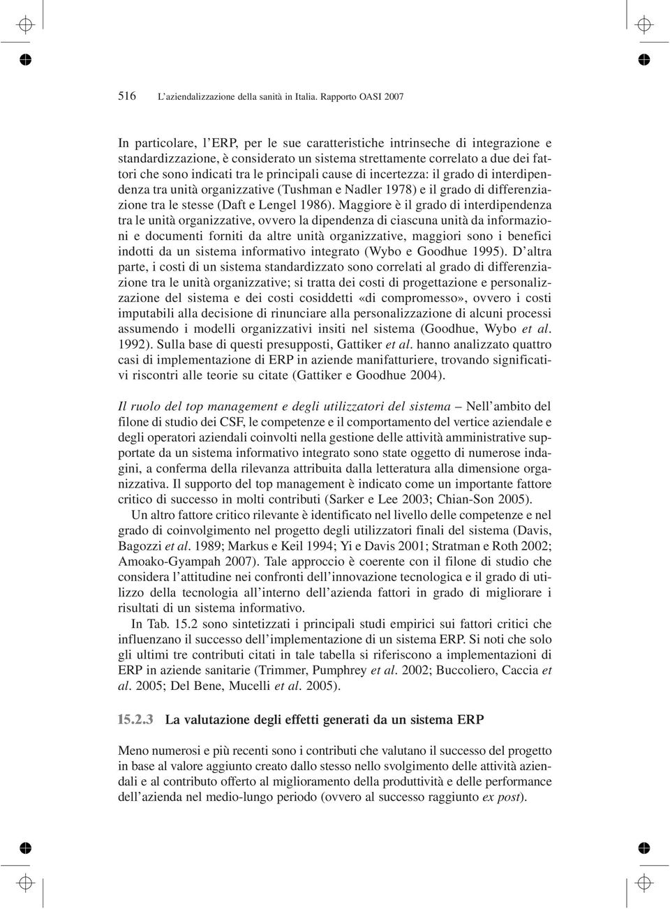 indicati tra le principali cause di incertezza: il grado di interdipendenza tra unità organizzative (Tushman e Nadler 1978) e il grado di differenziazione tra le stesse (Daft e Lengel 1986).