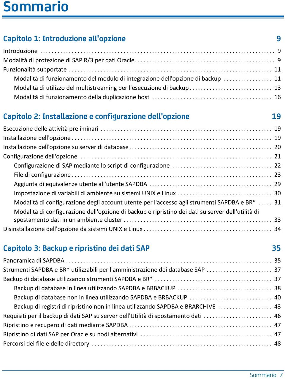 .. 13 Modalità di funzionamento della duplicazione host... 16 Capitolo 2: Installazione e configurazione dell'opzione 19 Esecuzione delle attività preliminari... 19 Installazione dell'opzione.