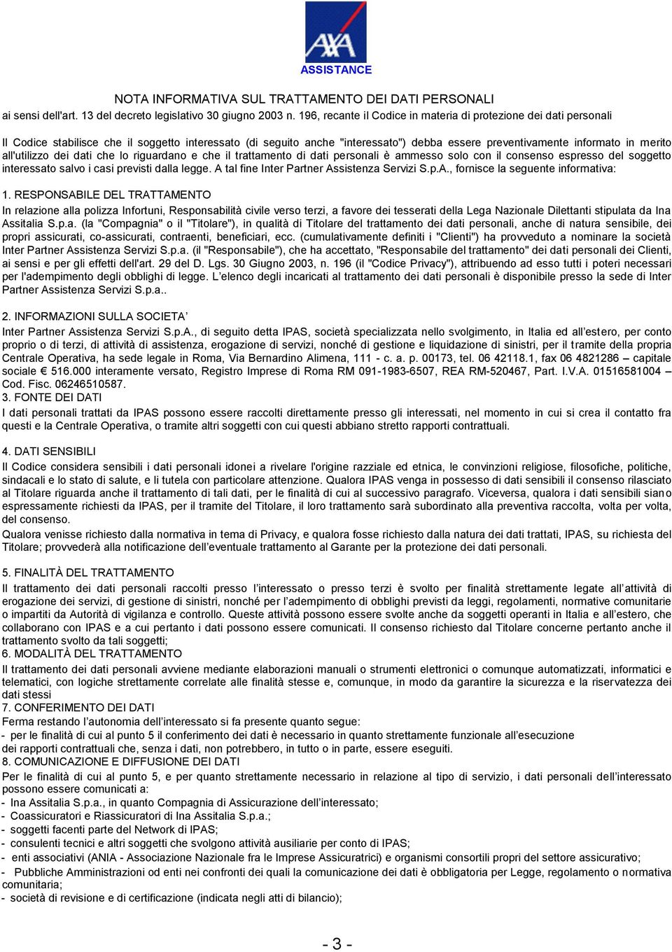 all'utilizzo dei dati che lo riguardano e che il trattamento di dati personali è ammesso solo con il consenso espresso del soggetto interessato salvo i casi previsti dalla legge.