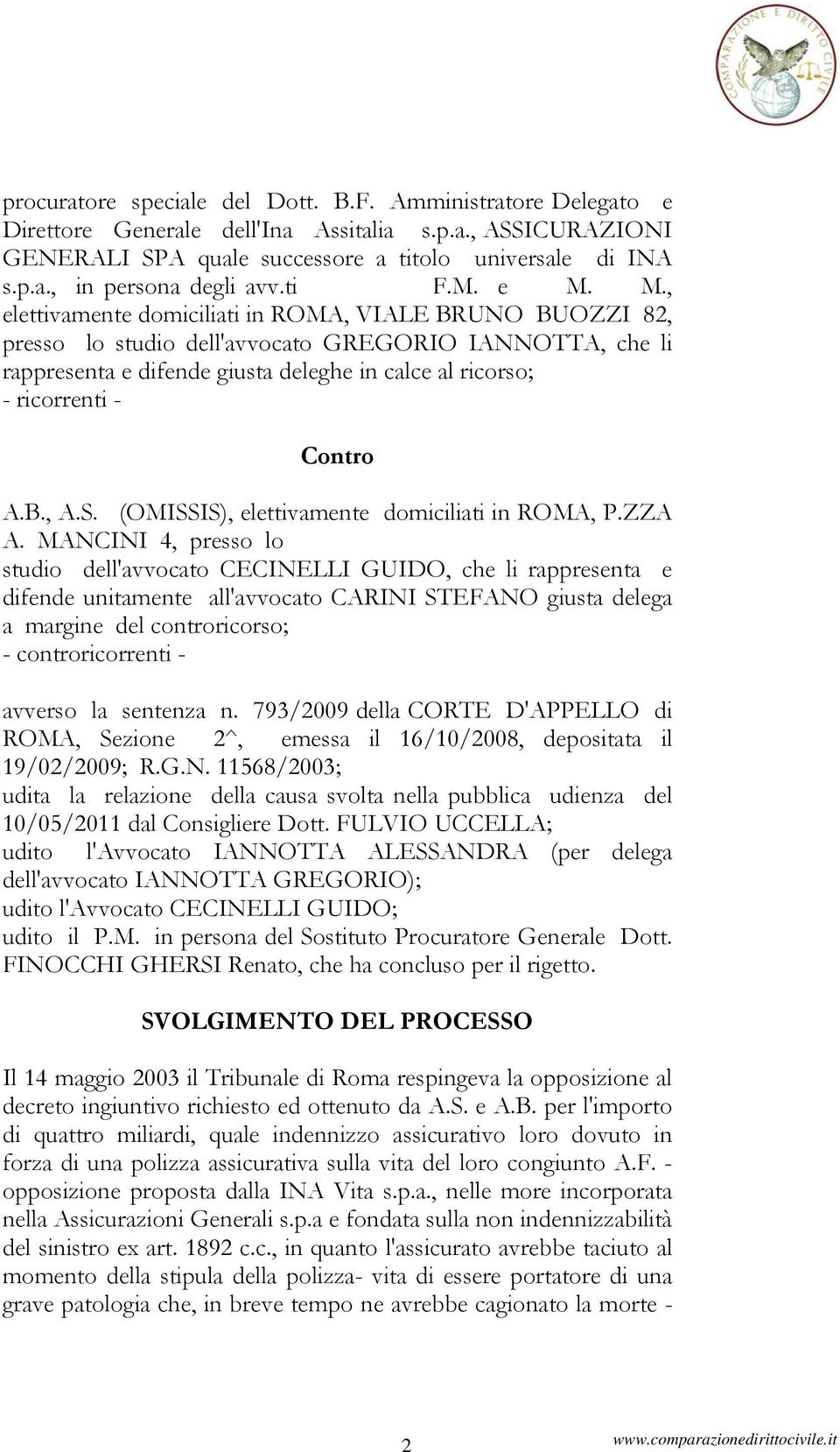 M., elettivamente domiciliati in ROMA, VIALE BRUNO BUOZZI 82, presso lo studio dell'avvocato GREGORIO IANNOTTA, che li rappresenta e difende giusta deleghe in calce al ricorso; - ricorrenti - Contro