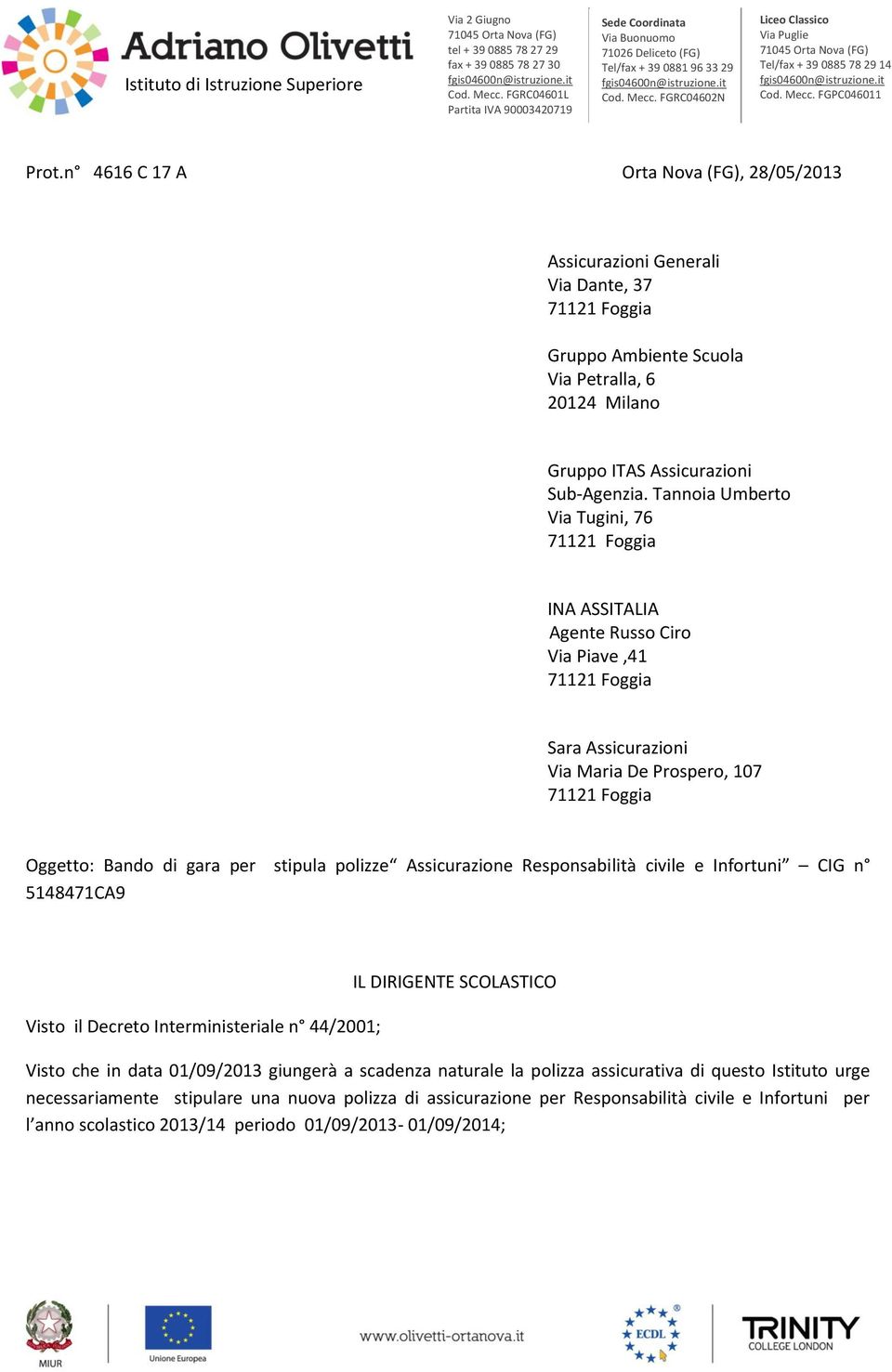 Responsabilità civile e Infortuni CIG n 5148471CA9 Visto il Decreto Interministeriale n 44/2001; IL DIRIGENTE SCOLASTICO Visto che in data 01/09/2013 giungerà a scadenza naturale la