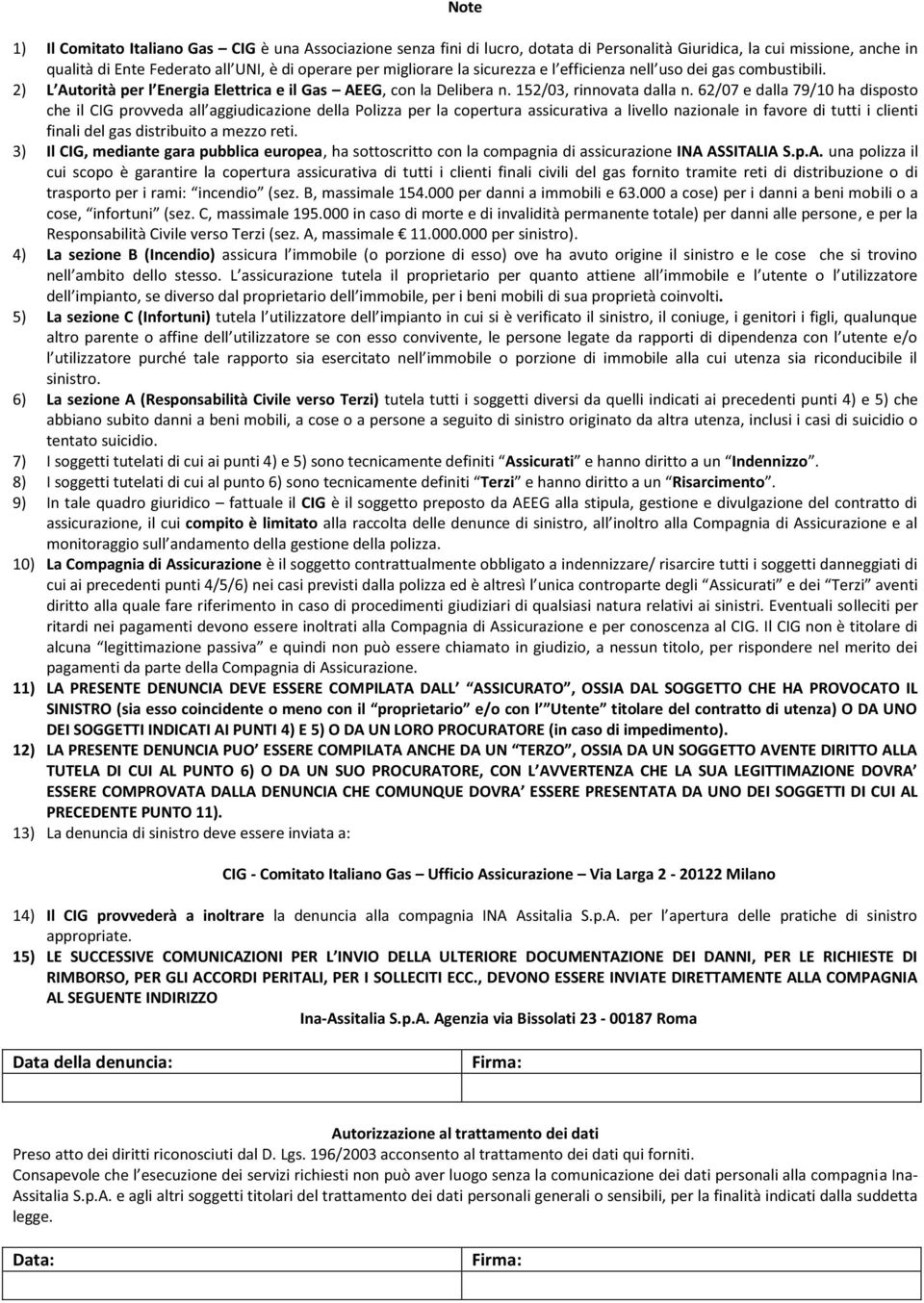 62/07 e dalla 79/10 ha disposto che il CIG provveda all aggiudicazione della Polizza per la copertura assicurativa a livello nazionale in favore di tutti i clienti finali del gas distribuito a mezzo