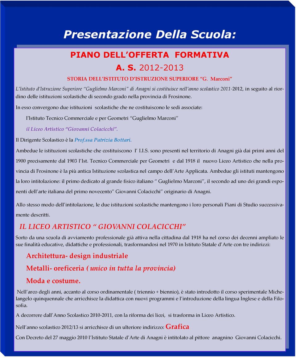 ess cverg due istituzii sclstiche che e cstituisc le sedi sscite: l'stitut Tecic Cmmercile e per Gemetri Guglielm Mrci il Lice Artistic Givi Clcicchi. l Dirigete Sclstic è l Prf.ss Ptrizi Bttri.