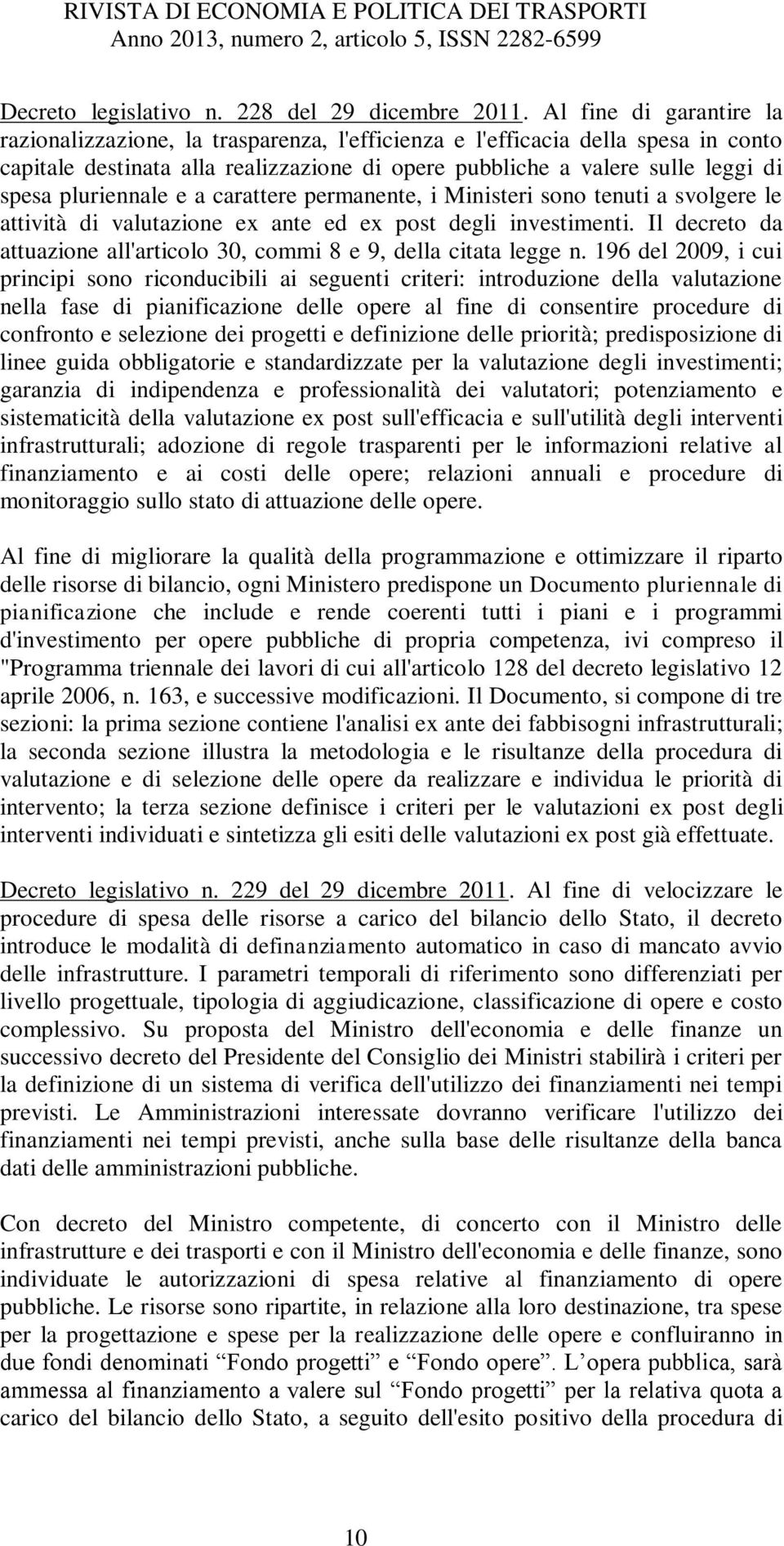 pluriennale e a carattere permanente, i Ministeri sono tenuti a svolgere le attività di valutazione ex ante ed ex post degli investimenti.