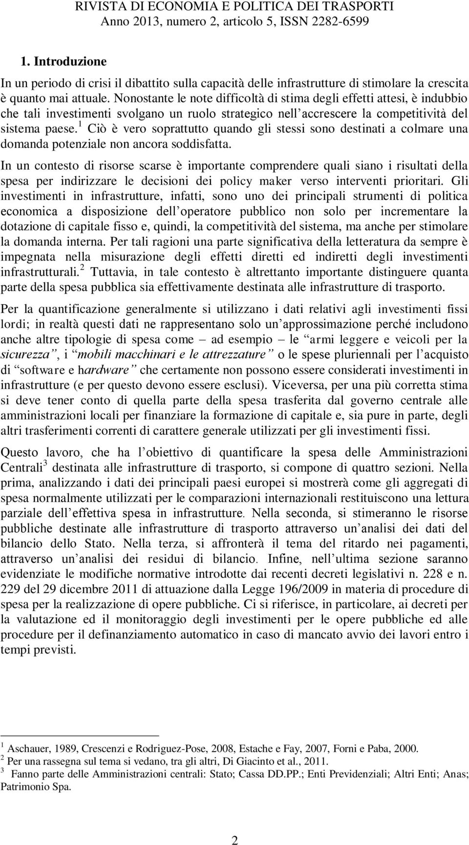 1 Ciò è vero soprattutto quando gli stessi sono destinati a colmare una domanda potenziale non ancora soddisfatta.