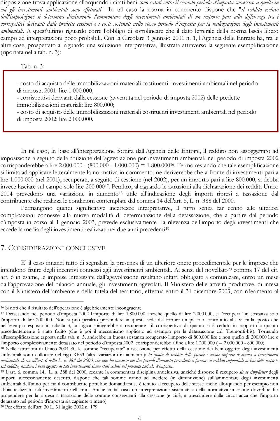 corrispettivi derivanti dalle predette cessioni e i costi sostenuti nello stesso periodo d'imposta per la realizzazione degli investimenti ambientali.