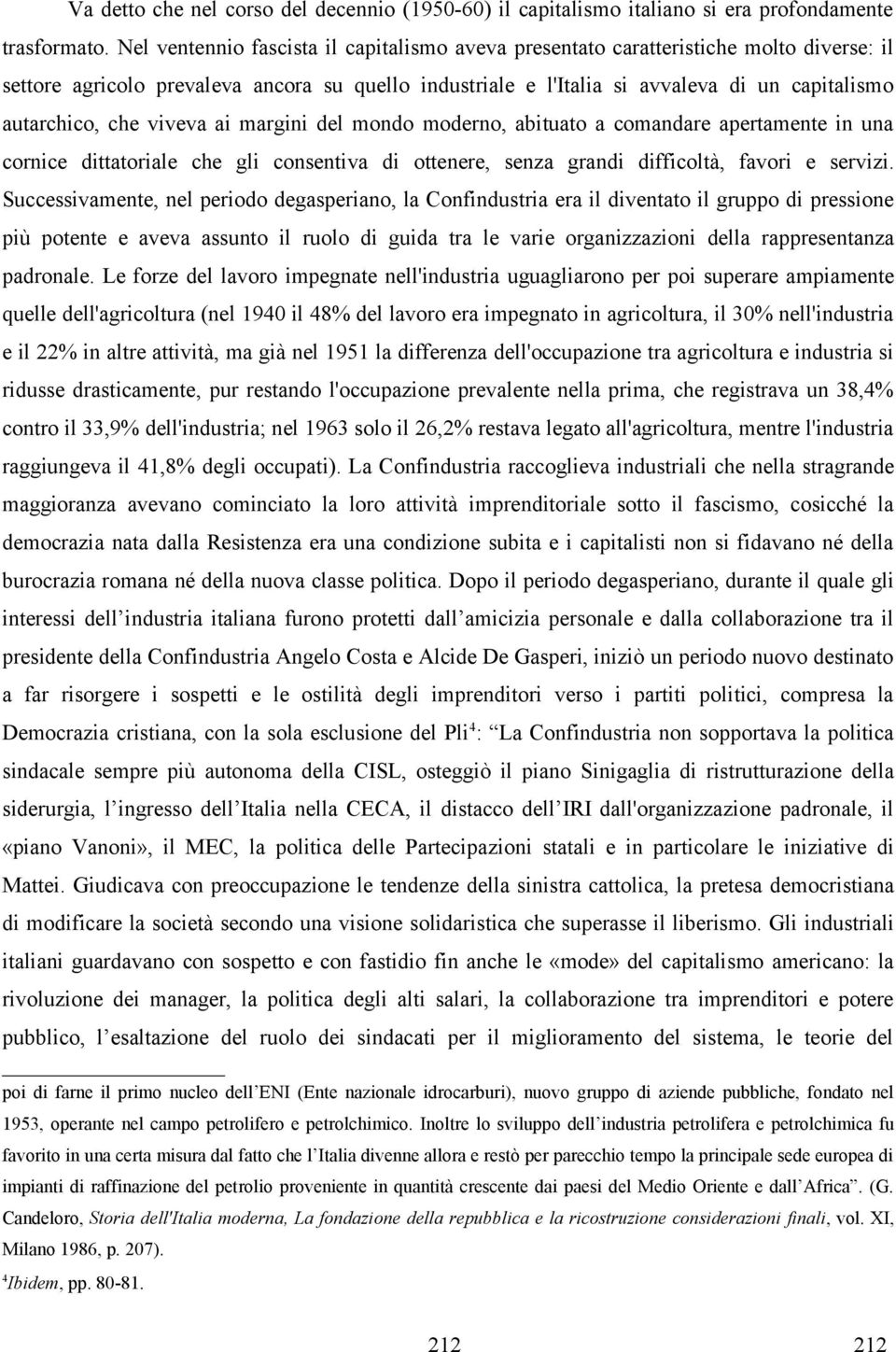 che viveva ai margini del mondo moderno, abituato a comandare apertamente in una cornice dittatoriale che gli consentiva di ottenere, senza grandi difficoltà, favori e servizi.