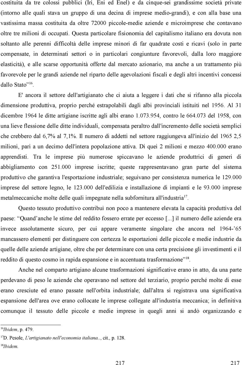 Questa particolare fisionomia del capitalismo italiano era dovuta non soltanto alle perenni difficoltà delle imprese minori di far quadrate costi e ricavi (solo in parte compensate, in determinati