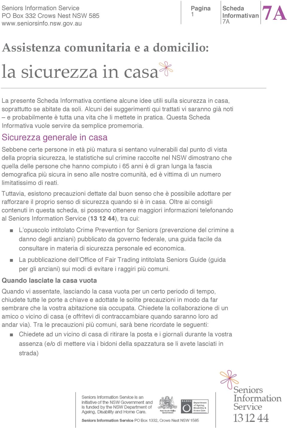 Sicurezza generale in casa Sebbene certe persone in età più matura si sentano vulnerabili dal punto di vista della propria sicurezza, le statistiche sul crimine raccolte nel NSW dimostrano che quella