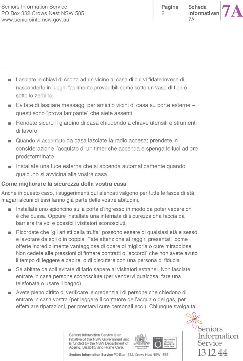 casa lasciate la radio accesa; prendete in considerazione l acquisto di un timer che accenda e spenga le luci ad ore predeterminate Installate una luce esterna che si accenda automaticamente quando