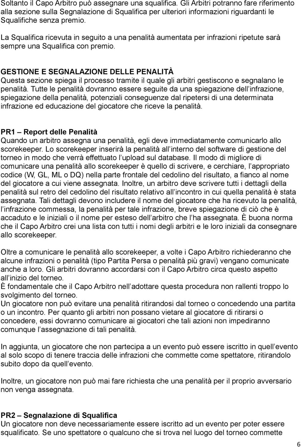 La Squalifica ricevuta in seguito a una penalità aumentata per infrazioni ripetute sarà sempre una Squalifica con premio.