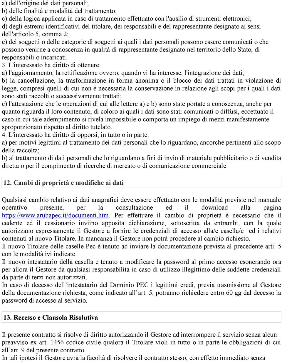 comunicati o che possono venirne a conoscenza in qualità di rappresentante designato nel territorio dello Stato, di responsabili o incaricati. 3.