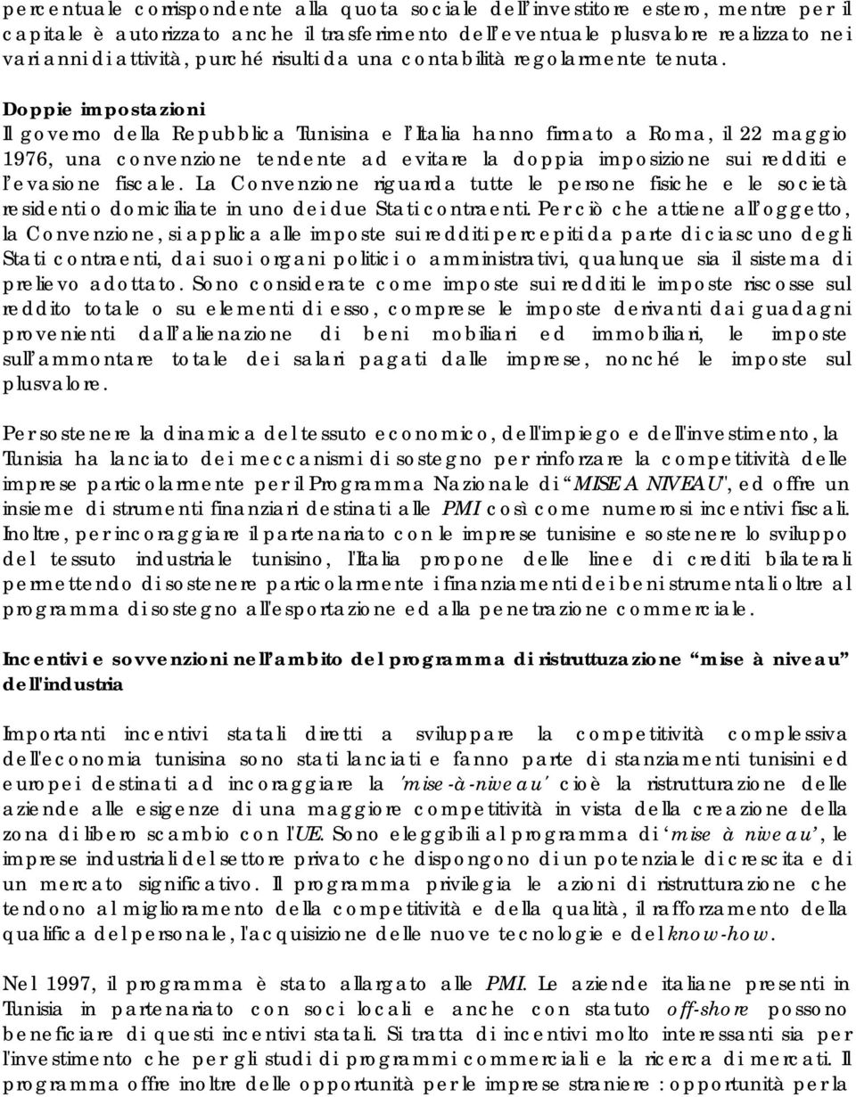 Doppie impostazioni Il governo della Repubblica Tunisina e l Italia hanno firmato a Roma, il 22 maggio 1976, una convenzione tendente ad evitare la doppia imposizione sui redditi e l evasione fiscale.