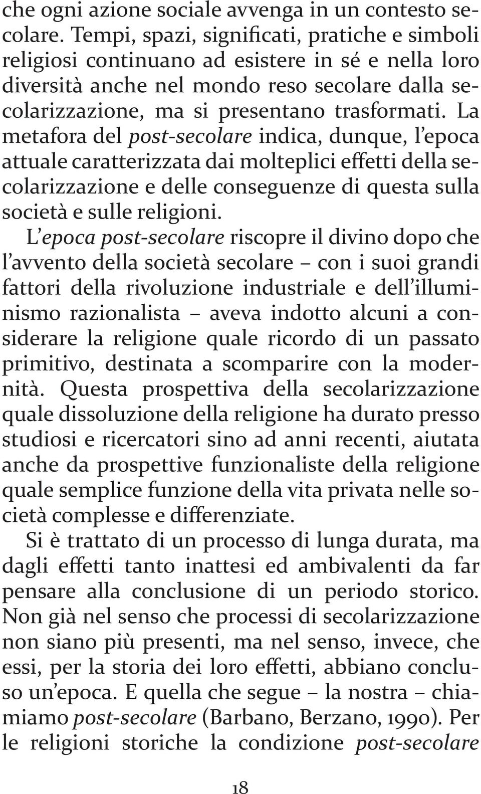 La metafora del post-secolare indica, dunque, l epoca attuale caratterizzata dai molteplici e etti della secolarizzazione e delle conseguenze di questa sulla società e sulle religioni.